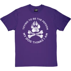 Trying To Be The Person My Dog Thinks I Am T-Shirt -Tshirt Store my dog tshirt 2 purpletshirt