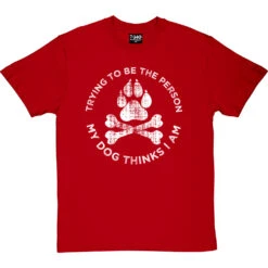 Trying To Be The Person My Dog Thinks I Am T-Shirt -Tshirt Store my dog tshirt 2 redtshirt