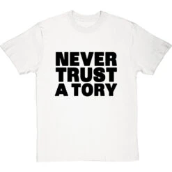 Never Trust A Tory T-Shirt -Tshirt Store never trust a tory tshirt 1 whitetshirt