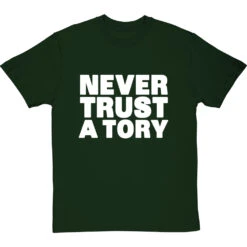 Never Trust A Tory T-Shirt -Tshirt Store never trust a tory tshirt 2 bottlegreentshirt