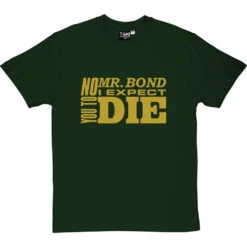No, Mr Bond, I Expect You To Die T-Shirt -Tshirt Store no mr bond tshirt bottlegreentshirt