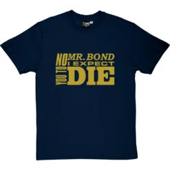 No, Mr Bond, I Expect You To Die T-Shirt -Tshirt Store no mr bond tshirt navybluetshirt