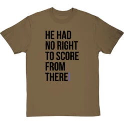He Had No Right To Score From There T-Shirt -Tshirt Store no right to score from there tshirt 1 olivetshirt