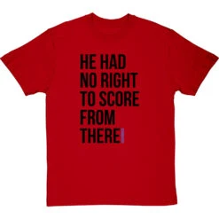 He Had No Right To Score From There T-Shirt -Tshirt Store no right to score from there tshirt 1 redtshirt