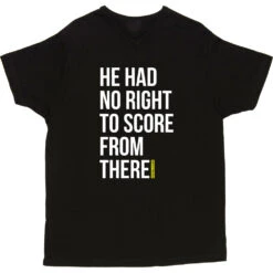 He Had No Right To Score From There T-Shirt -Tshirt Store no right to score from there tshirt 2 black mens v neck tshirt