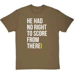 He Had No Right To Score From There T-Shirt -Tshirt Store no right to score from there tshirt 2 olivetshirt