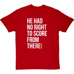 He Had No Right To Score From There T-Shirt -Tshirt Store no right to score from there tshirt 2 redtshirt