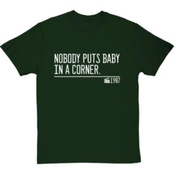 Nobody Puts Baby In A Corner T-Shirt -Tshirt Store nobody puts baby in a corner quote tshirt 2 bottlegreentshirt