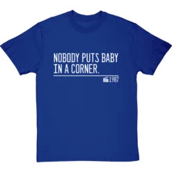 Nobody Puts Baby In A Corner T-Shirt -Tshirt Store nobody puts baby in a corner quote tshirt 2 royalbluetshirt