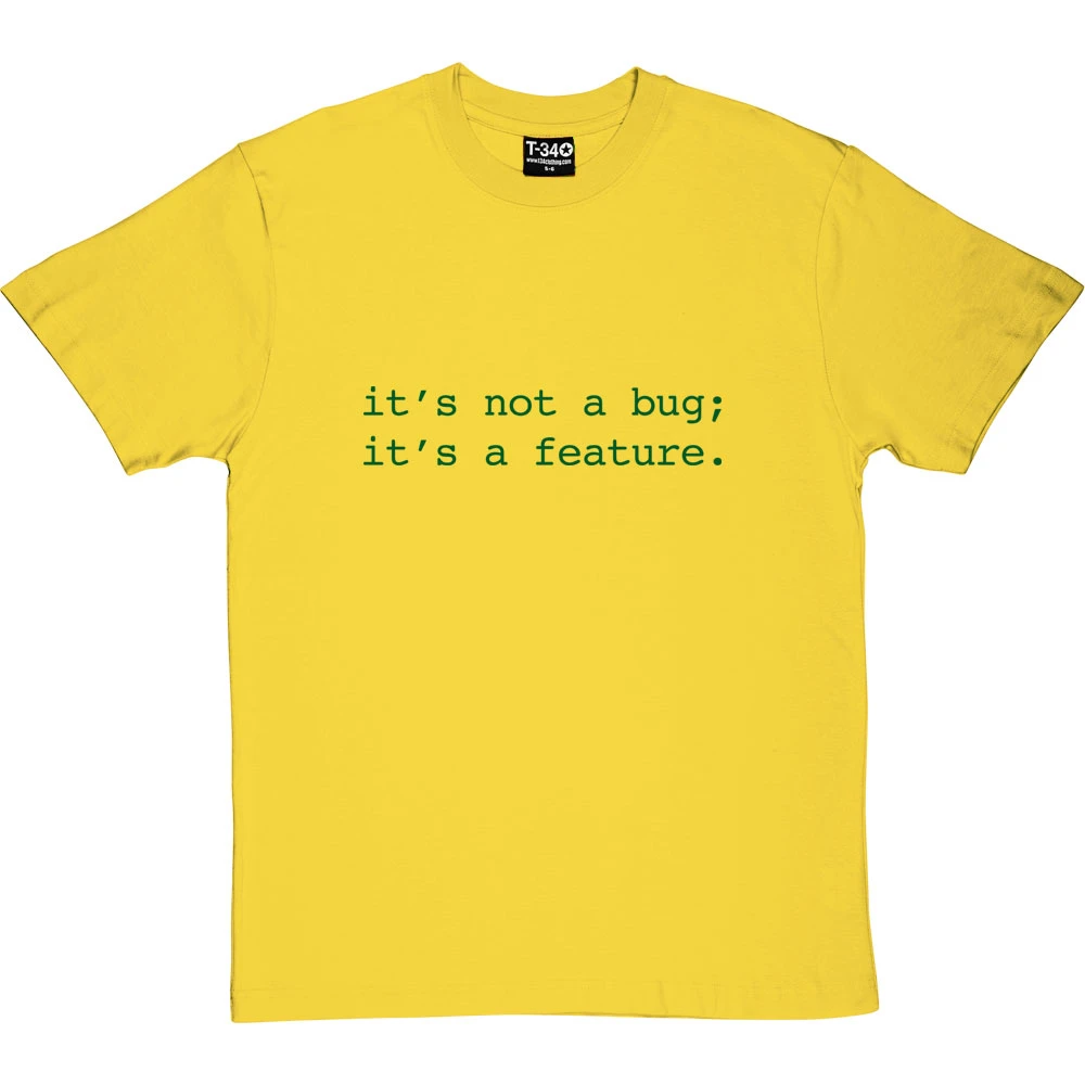 It's Not A Bug; It's A Feature T-Shirt 1 It's Not A Bug; It's A Feature T-Shirt