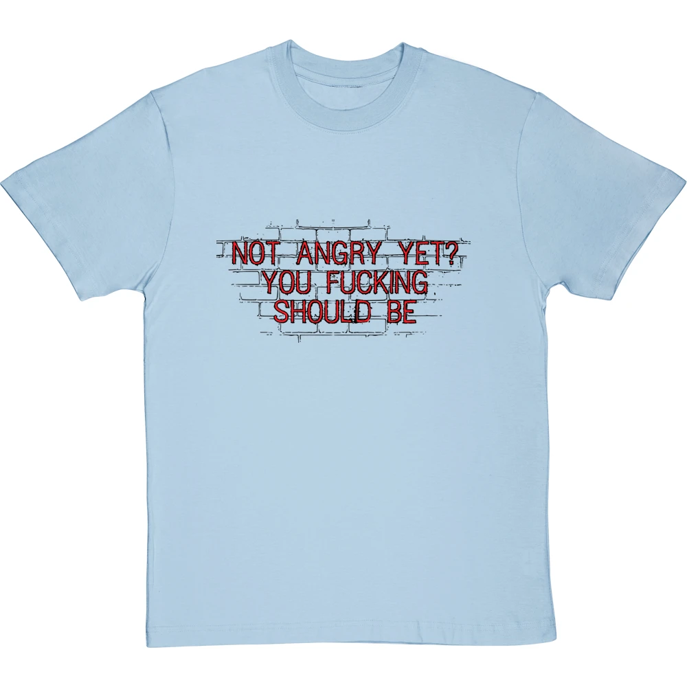 Not Angry Yet? You Fucking Should Be T-Shirt 13 Not Angry Yet? You Fucking Should Be T-Shirt - Image 13