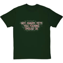 Not Angry Yet? You Fucking Should Be T-Shirt 27 Not Angry Yet? You Fucking Should Be T-Shirt -Tshirt Store not angry yet tshirt 2 bottlegreentshirt