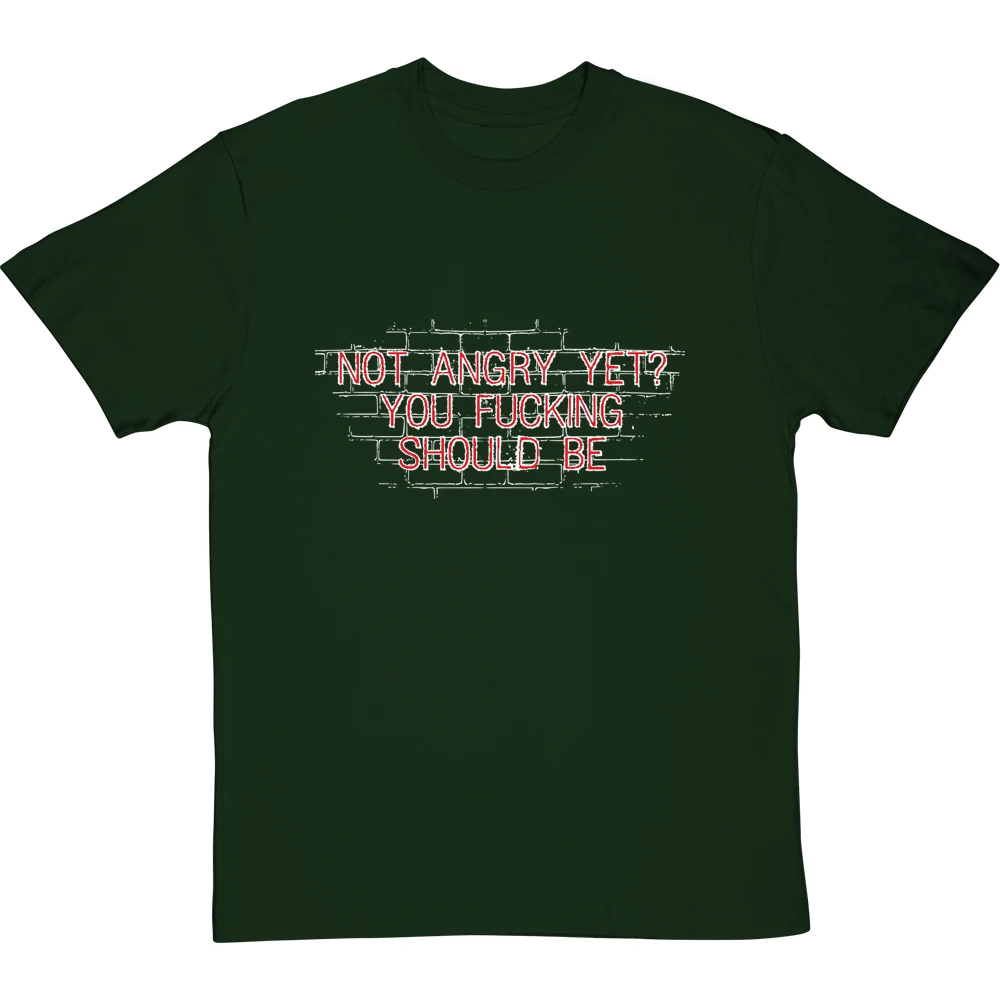 Not Angry Yet? You Fucking Should Be T-Shirt 10 Not Angry Yet? You Fucking Should Be T-Shirt - Image 10