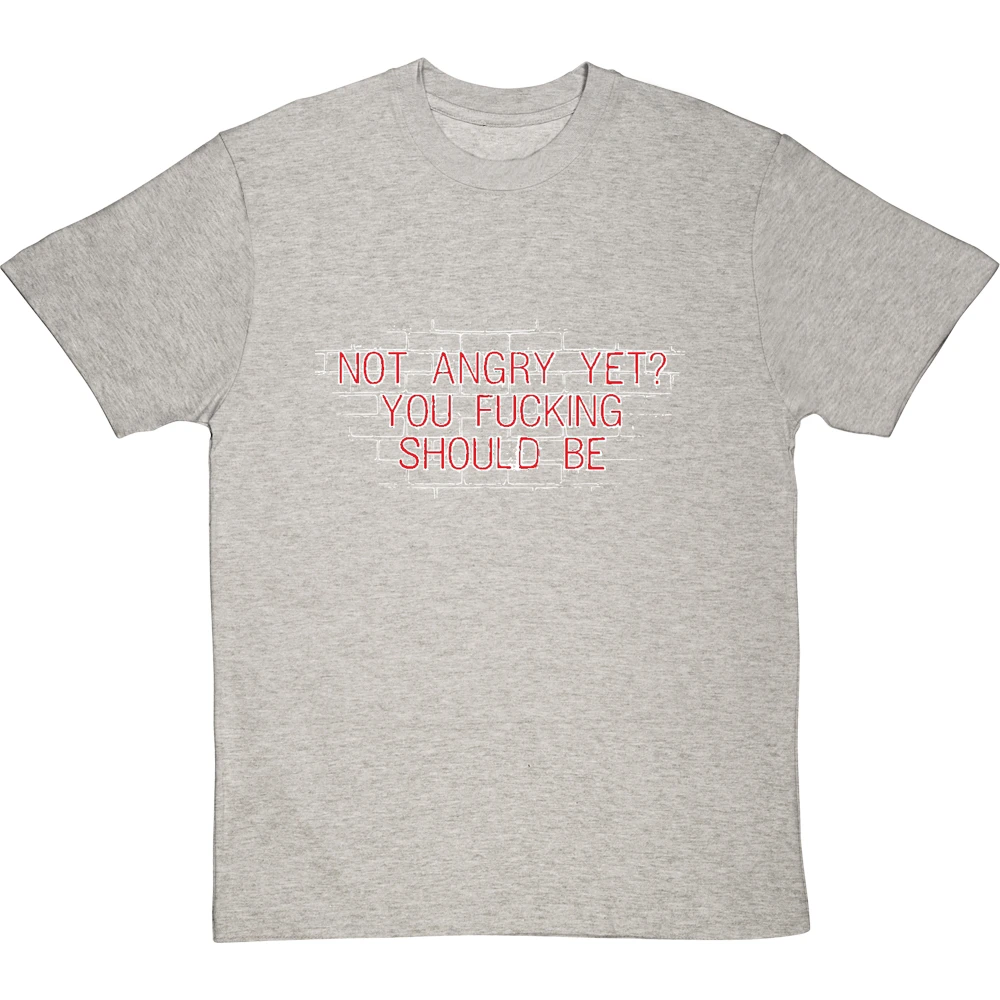 Not Angry Yet? You Fucking Should Be T-Shirt 2 Not Angry Yet? You Fucking Should Be T-Shirt - Image 2