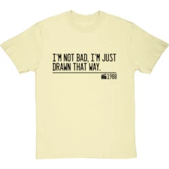 I'm Not Bad, I'm Just Drawn That Way T-Shirt 35 I'm Not Bad, I'm Just Drawn That Way T-Shirt -Tshirt Store not bad just drawn that way quote tshirt 1 naturaltshirt