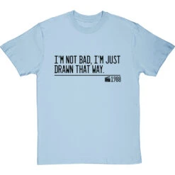 I'm Not Bad, I'm Just Drawn That Way T-Shirt 26 I'm Not Bad, I'm Just Drawn That Way T-Shirt -Tshirt Store not bad just drawn that way quote tshirt 1 skybluetshirt