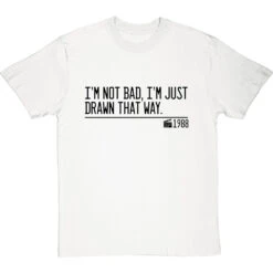 I'm Not Bad, I'm Just Drawn That Way T-Shirt 23 I'm Not Bad, I'm Just Drawn That Way T-Shirt -Tshirt Store not bad just drawn that way quote tshirt 1 whitetshirt