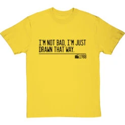 I'm Not Bad, I'm Just Drawn That Way T-Shirt 24 I'm Not Bad, I'm Just Drawn That Way T-Shirt -Tshirt Store not bad just drawn that way quote tshirt 1 yellowtshirt