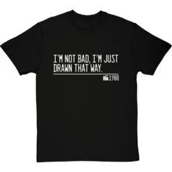 I'm Not Bad, I'm Just Drawn That Way T-Shirt