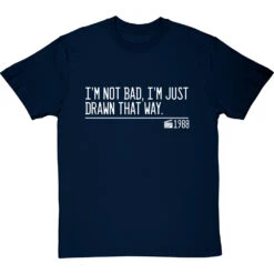 I'm Not Bad, I'm Just Drawn That Way T-Shirt 36 I'm Not Bad, I'm Just Drawn That Way T-Shirt -Tshirt Store not bad just drawn that way quote tshirt 2 navybluetshirt