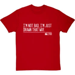 I'm Not Bad, I'm Just Drawn That Way T-Shirt 30 I'm Not Bad, I'm Just Drawn That Way T-Shirt -Tshirt Store not bad just drawn that way quote tshirt 2 redtshirt