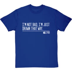 I'm Not Bad, I'm Just Drawn That Way T-Shirt 29 I'm Not Bad, I'm Just Drawn That Way T-Shirt -Tshirt Store not bad just drawn that way quote tshirt 2 royalbluetshirt