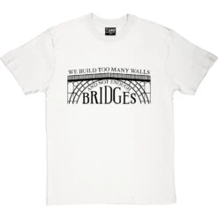 We Build Too Many Walls And Not Enough Bridges T-Shirt -Tshirt Store not enough bridges tshirt 1 whitetshirt