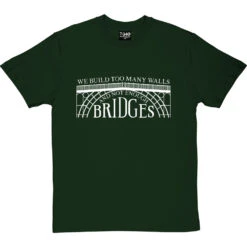 We Build Too Many Walls And Not Enough Bridges T-Shirt -Tshirt Store not enough bridges tshirt 2 bottlegreentshirt