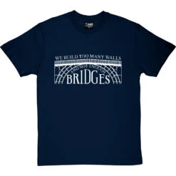We Build Too Many Walls And Not Enough Bridges T-Shirt -Tshirt Store not enough bridges tshirt 2 navybluetshirt