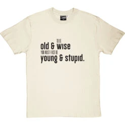 To Be Old And Wise You Must First Be Young And Stupid T-Shirt -Tshirt Store old and wise tshirt 1 naturaltshirt