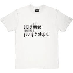 To Be Old And Wise You Must First Be Young And Stupid T-Shirt -Tshirt Store old and wise tshirt 1 whitetshirt