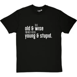 To Be Old And Wise You Must First Be Young And Stupid T-Shirt -Tshirt Store old and wise tshirt 2 blacktshirt