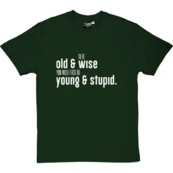 To Be Old And Wise You Must First Be Young And Stupid T-Shirt -Tshirt Store old and wise tshirt 2 bottlegreentshirt