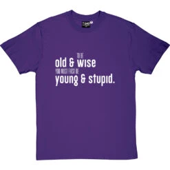 To Be Old And Wise You Must First Be Young And Stupid T-Shirt -Tshirt Store old and wise tshirt 2 purpletshirt