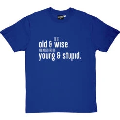To Be Old And Wise You Must First Be Young And Stupid T-Shirt -Tshirt Store old and wise tshirt 2 royalbluetshirt
