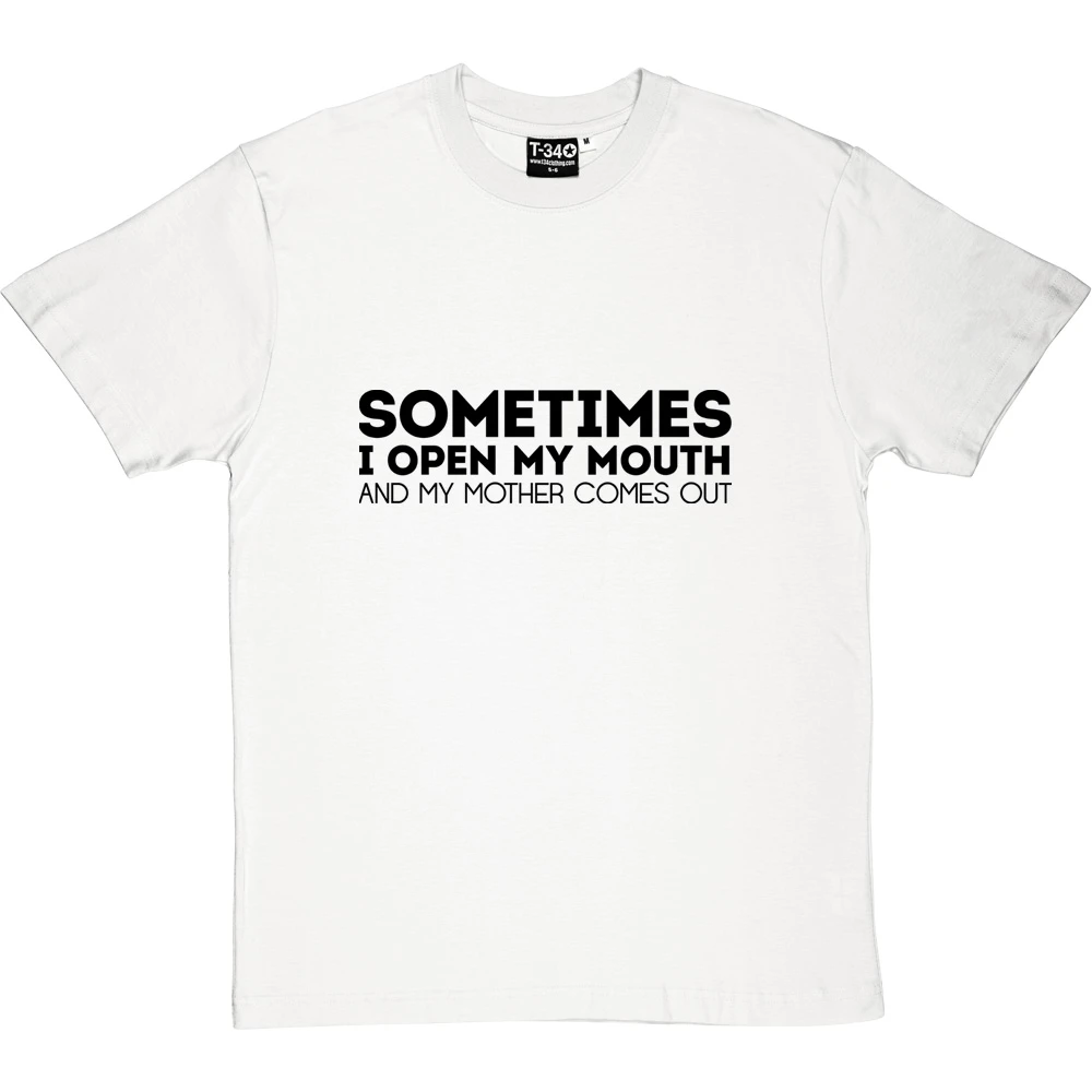 Sometimes I Open My Mouth And My Mother Comes Out T-Shirt 4 Sometimes I Open My Mouth And My Mother Comes Out T-Shirt - Image 4