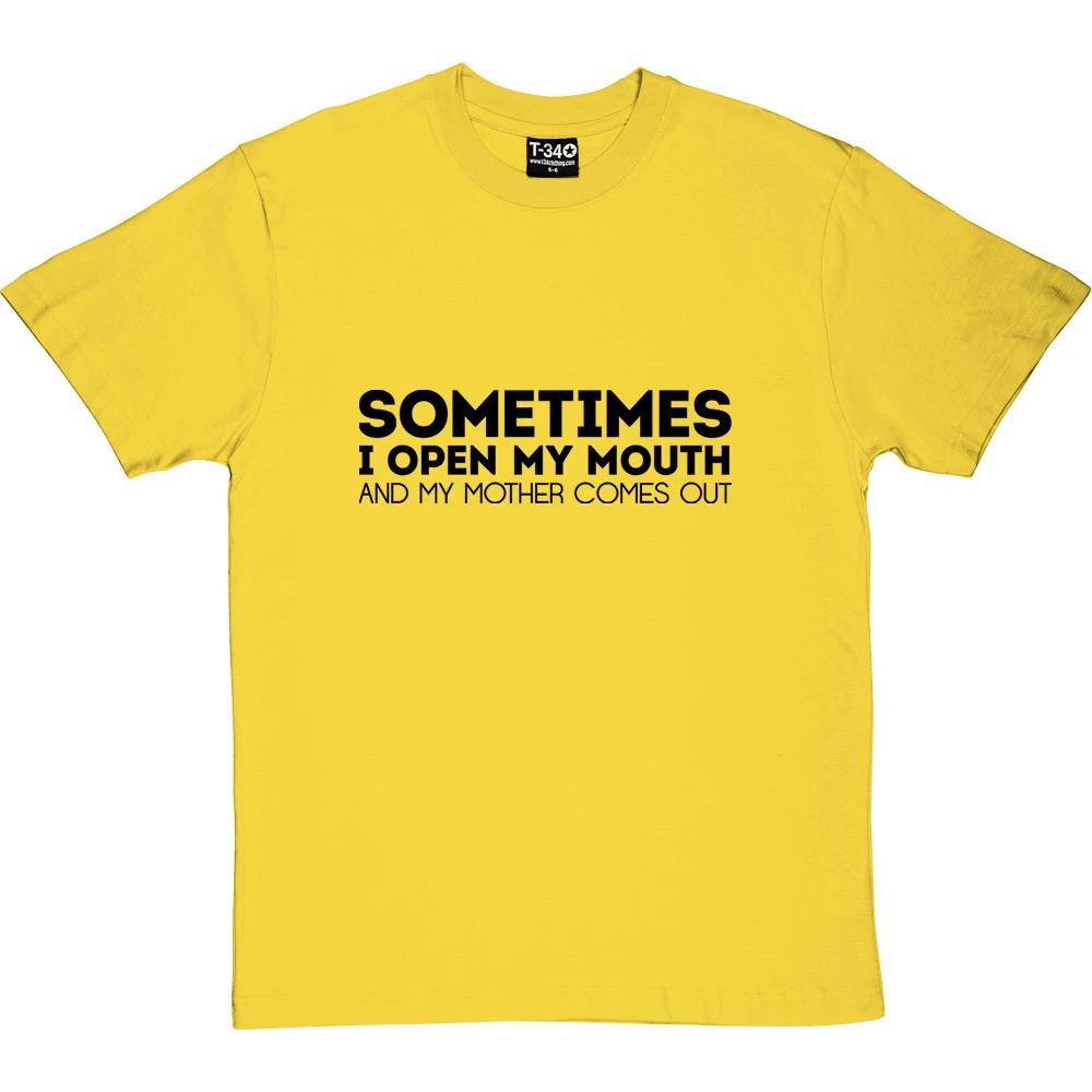 Sometimes I Open My Mouth And My Mother Comes Out T-Shirt 5 Sometimes I Open My Mouth And My Mother Comes Out T-Shirt - Image 5