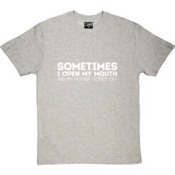 Sometimes I Open My Mouth And My Mother Comes Out T-Shirt