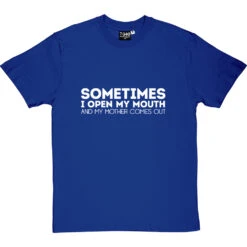 Sometimes I Open My Mouth And My Mother Comes Out T-Shirt 29 Sometimes I Open My Mouth And My Mother Comes Out T-Shirt -Tshirt Store open mouth mother tshirt 2 royalbluetshirt