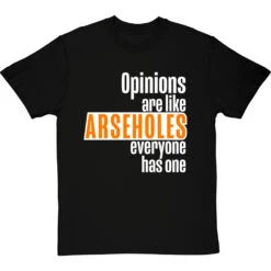 Opinions Are Like Arseholes T-Shirt