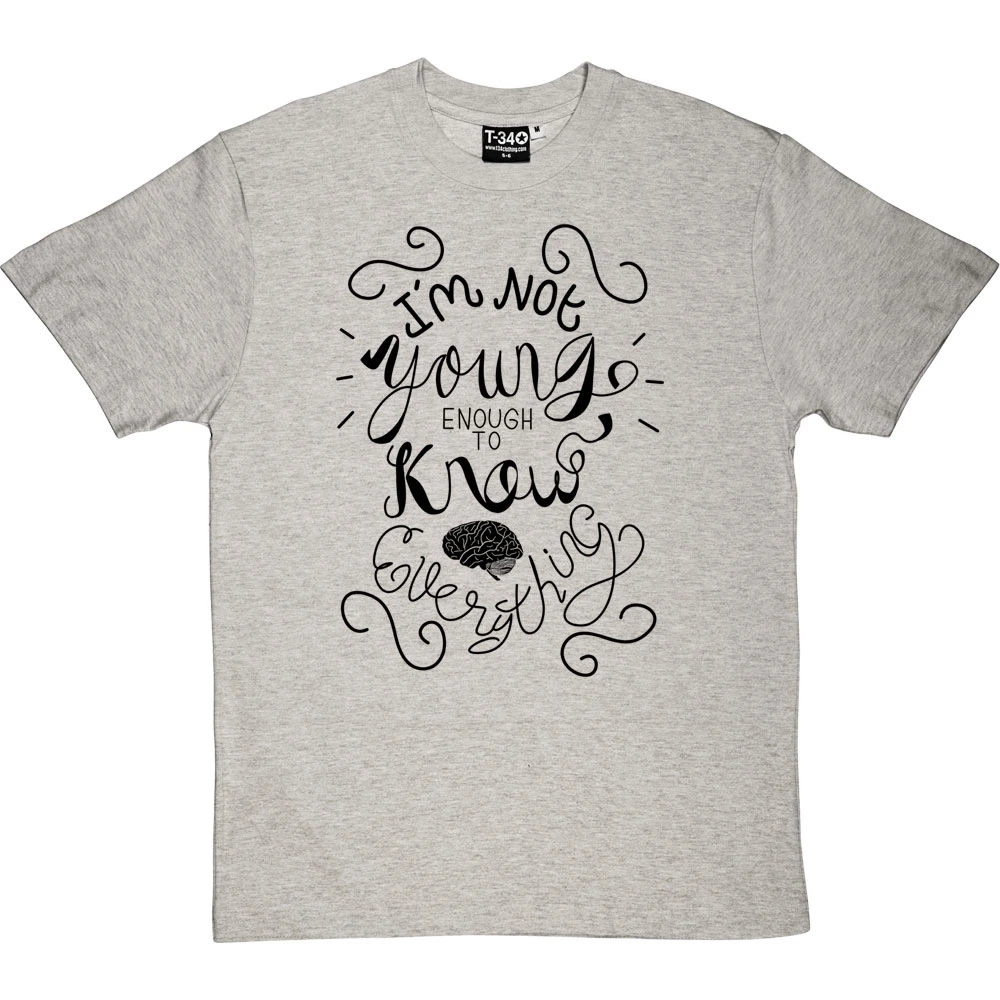 I Am Not Young Enough To Know Everything T-Shirt 8 I Am Not Young Enough To Know Everything T-Shirt - Image 8