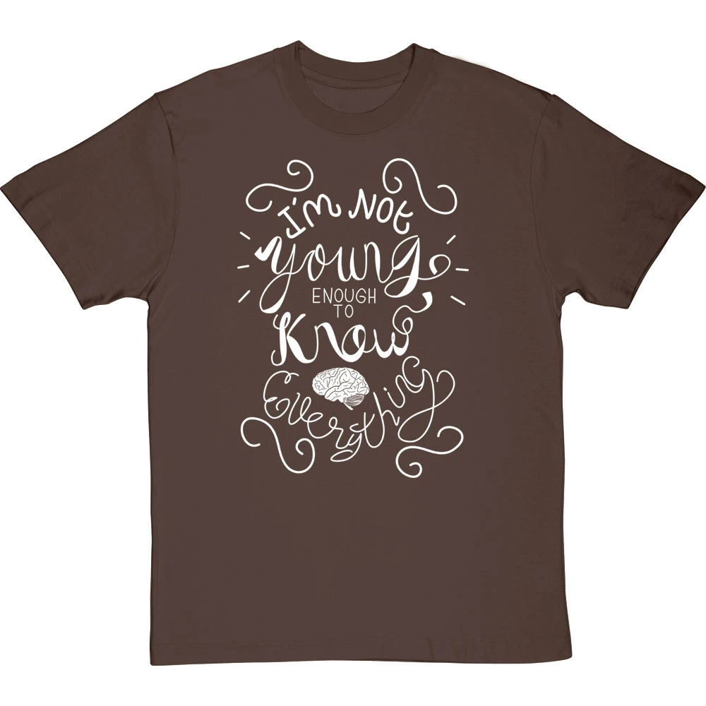 I Am Not Young Enough To Know Everything T-Shirt 12 I Am Not Young Enough To Know Everything T-Shirt - Image 12