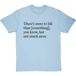There's More To Life Than Personalised T-Shirt -Tshirt Store personalised theres more to life but not much more tshirt 1 skybluetshirt