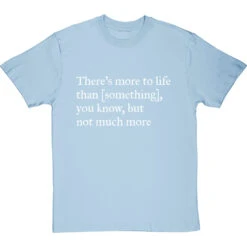 There's More To Life Than Personalised T-Shirt -Tshirt Store personalised theres more to life but not much more tshirt 2 skybluetshirt