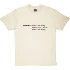 Research: What I Am Doing When I Don't Know What I'm Doing T-Shirt -Tshirt Store research tshirt 1 naturaltshirt