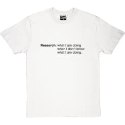 Research: What I Am Doing When I Don't Know What I'm Doing T-Shirt -Tshirt Store research tshirt 1 whitetshirt