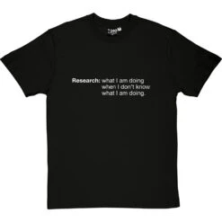 Research: What I Am Doing When I Don't Know What I'm Doing T-Shirt -Tshirt Store research tshirt 2 blacktshirt