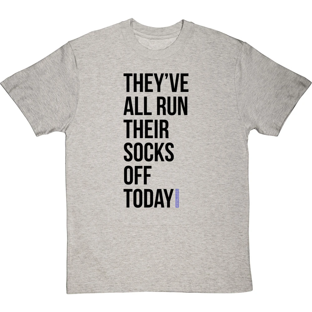 They've All Run Their Socks Off Today T-Shirt 2 They've All Run Their Socks Off Today T-Shirt - Image 2