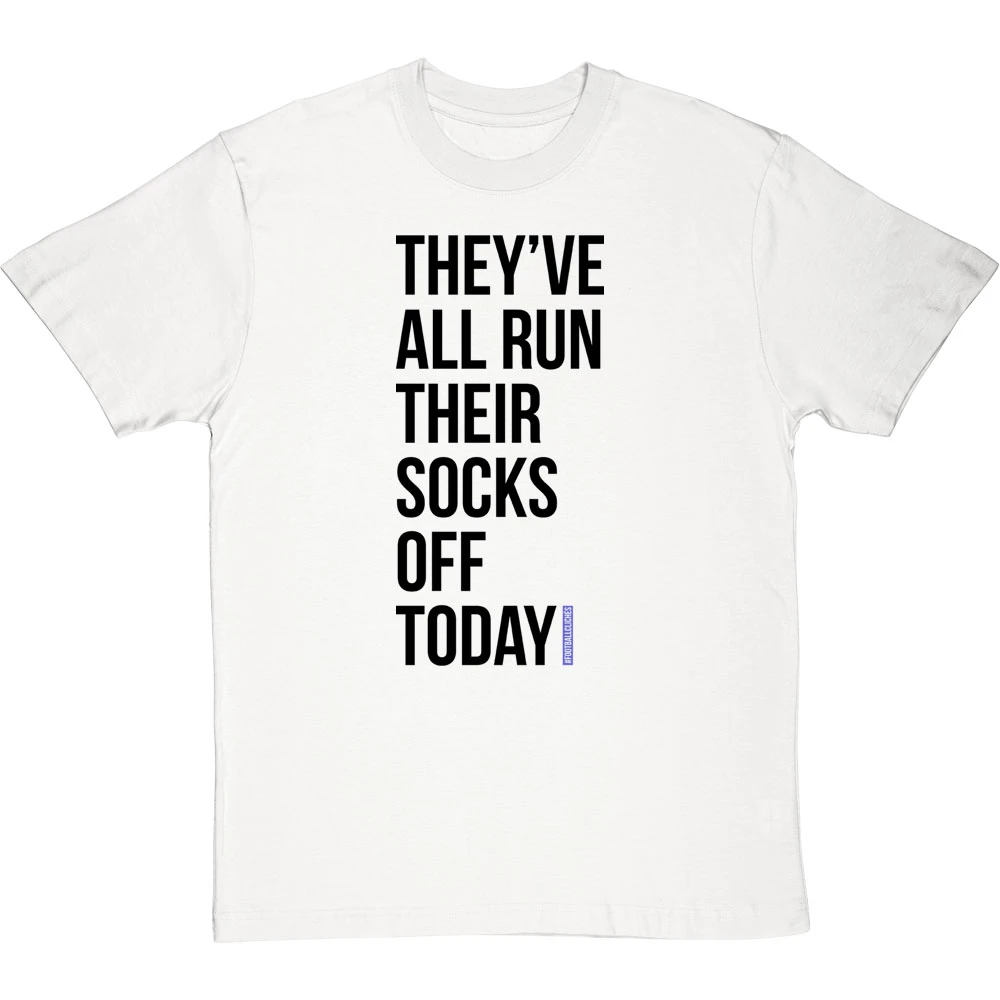 They've All Run Their Socks Off Today T-Shirt 4 They've All Run Their Socks Off Today T-Shirt - Image 4
