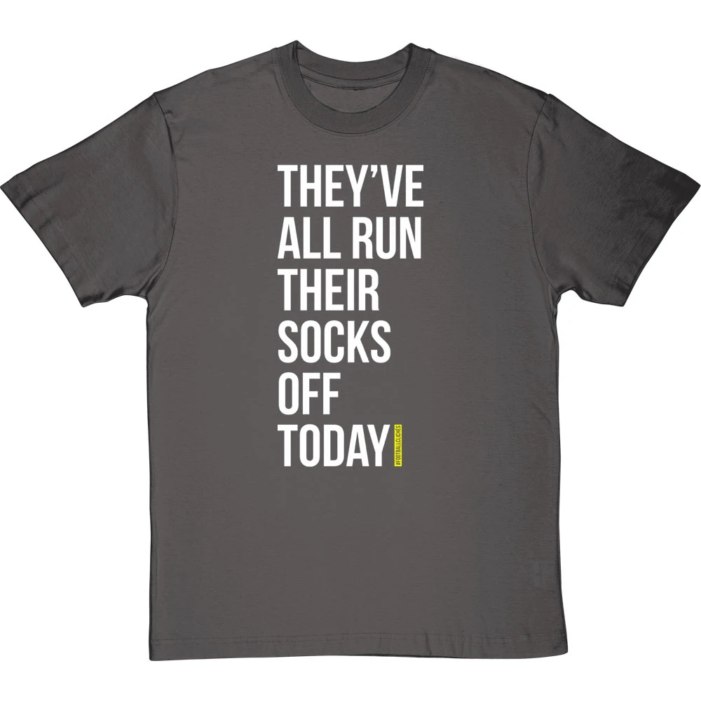 They've All Run Their Socks Off Today T-Shirt 12 They've All Run Their Socks Off Today T-Shirt - Image 12